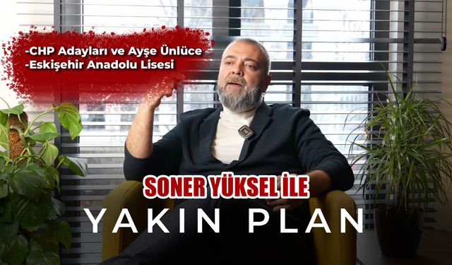 Soner Yüksel ile Yakın Plan - Bölüm 14