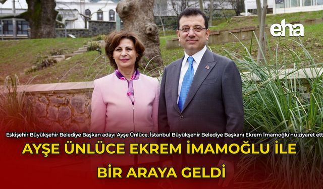 Ekrem İmamoğlu ve Ayşe Ünlüce Bir Araya Geldi