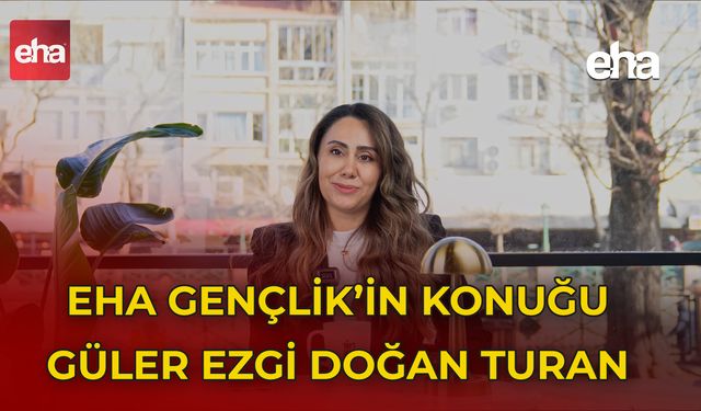 EHA Gençlik'in Konuğu Güler Ezgi Doğan Turan