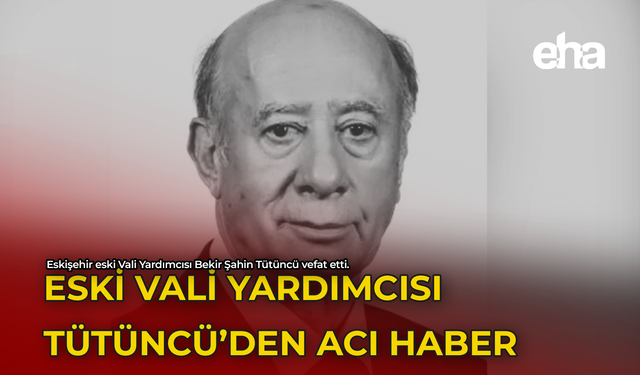 Eski Vali Yardımcısı Tütüncü'den Acı Haber