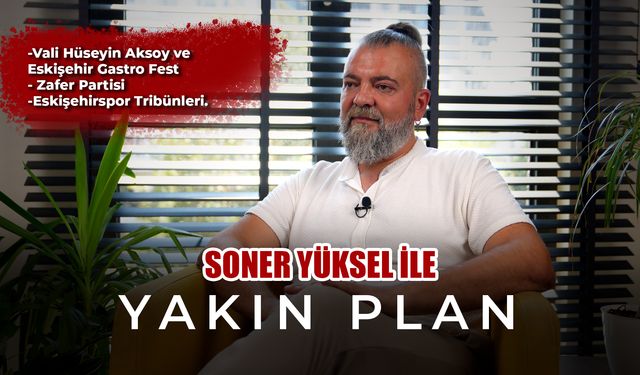 Soner Yüksel ile Yakın Plan - 37. Bölüm