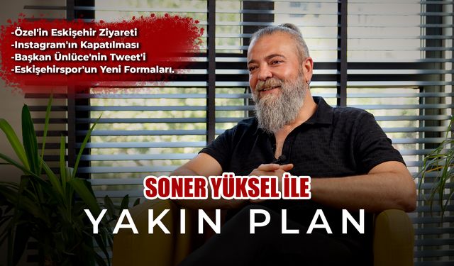 Soner Yüksel ile Yakın Plan - 35. Bölüm