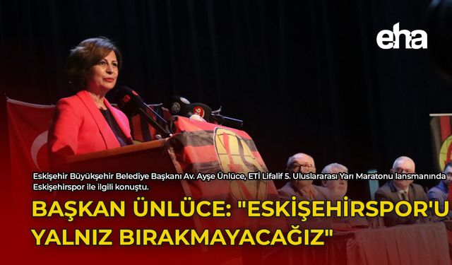 Başkan Ünlüce: "Eskişehirspor'u Yalnız Bırakmayacağız"