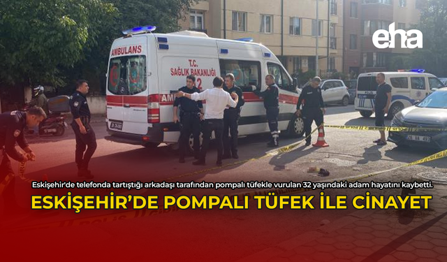 Eskişehir'de Pompalı Tüfek ile Cinayet