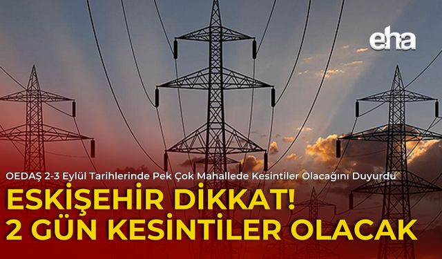 Eskişehir'de 2 Gün Elektrik Kesintileri Olacak