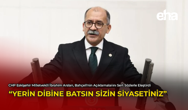 Milletvekili Arslan: "Yerin Dibine Batsın Sizin Siyasetiniz"