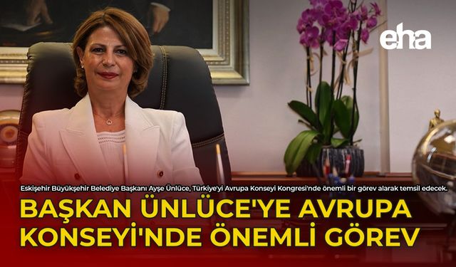 Başkan Ünlüce'ye Avrupa Konseyi'nde Önemli Görev