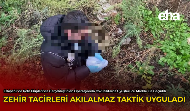 Zehir Tacirleri Akılalmaz Taktik Uyguladı