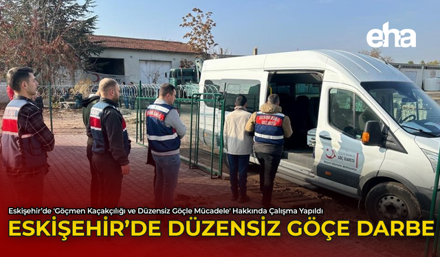 Eskişehir'de Düzensiz Göçe Darbe