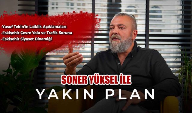 Soner Yüksel ile Yakın Plan - 47. Bölüm