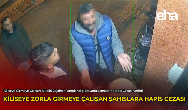 Kiliseye Zorla Girmeye Çalışan Şahıslara Hapis Cezası