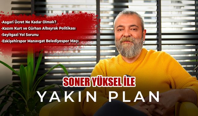 Soner Yüksel ile Yakın Plan - Bölüm 51