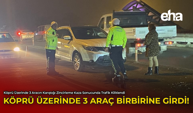 Köprü Üzerinde 3 Araç Birbirine Girdi