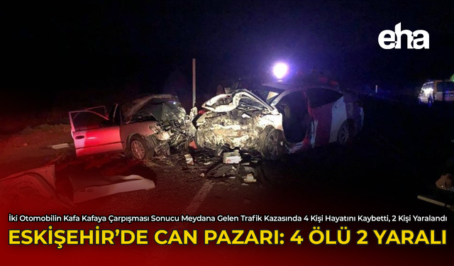 Eskişehir'de Can Pazarı: 4 Ölü 2 Yaralı