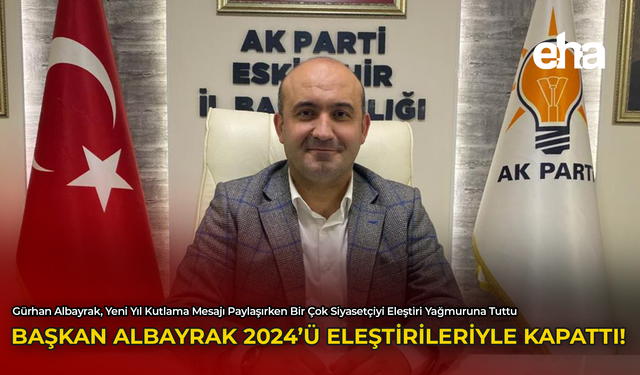 Başkan Albayrak 2024'ü Eleştirileriyle Kapattı!