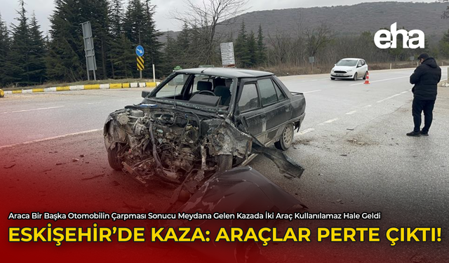 Eskişehir'de Kaza: Araçlar Perte Çıktı!