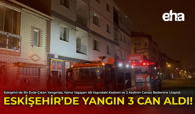 Eskişehir'de Yangın 3 Can Aldı!