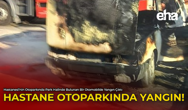 Hastane Otoparkında Yangın!