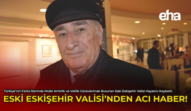 Eski Eskişehir Valisi'nden Acı Haber!