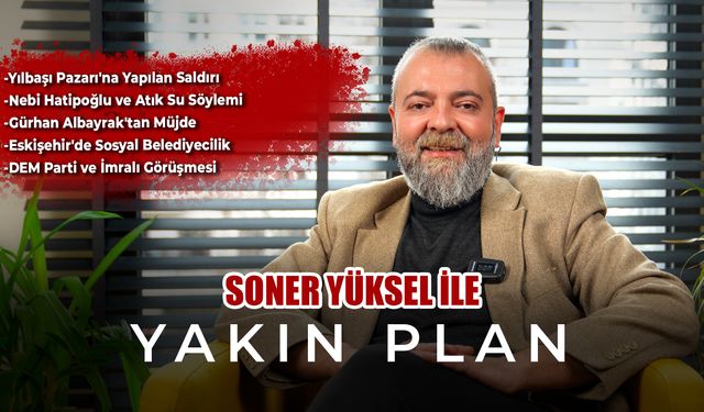 Soner Yüksel ile Yakın Plan - Bölüm 53