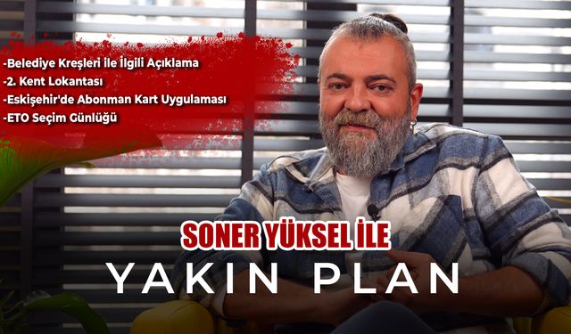 Soner Yüksel ile Yakın Plan - Bölüm 49