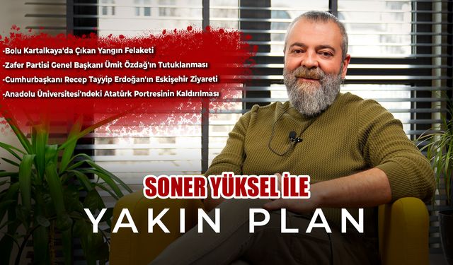 Soner Yüksel ile Yakın Plan - Bölüm 57