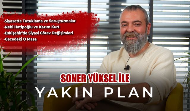 Soner Yüksel ile Yakın Plan - Bölüm 56