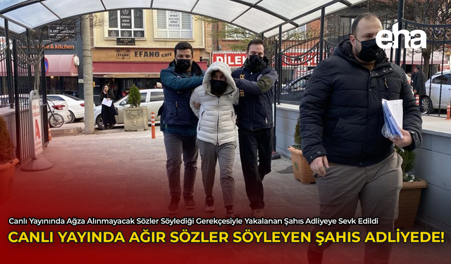 Canlı Yayında Ağır Sözler Söyleyen Şahıs Adliyede!