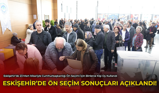 Eskişehir'de Ön Seçim Sonuçları Açıklandı!
