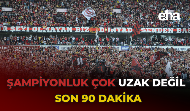 Şampiyonluk çok uzak değil, son 90 dakika