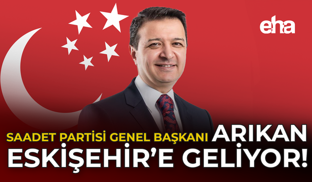 Saadet Partisi Genel Başkanı Arıkan Eskişehir’e geliyor!