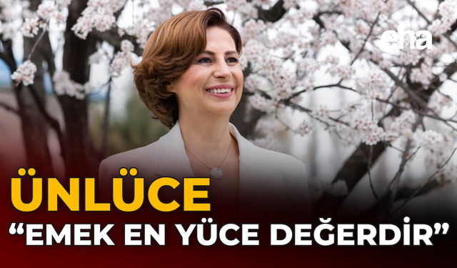 Ünlüce: "Emek En Yüce Değerdir"