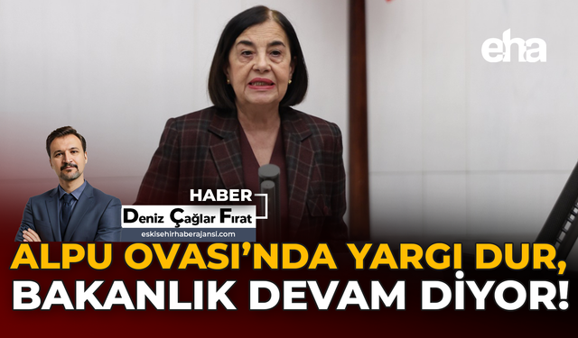 Alpu Ovası'nda Yargı Dur, Bakanlık Devam Diyor!