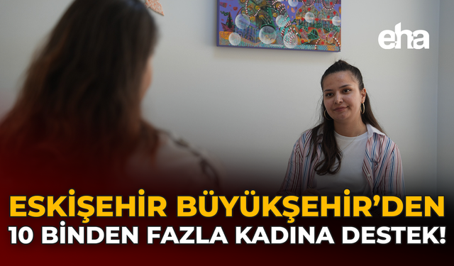 Eskişehir Büyükşehir'den 10 Binden Fazla Kadına Destek!
