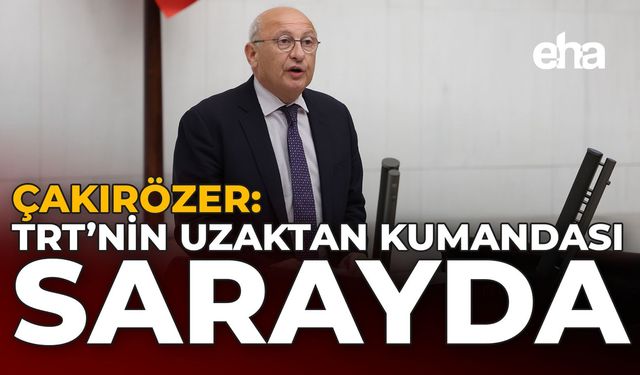 Çakırözer: "TRT'nin Uzaktan Kumandası Sarayda"