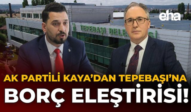 AK Partili Kaya'dan Tepebaşı'na Borç Eleştirisi!