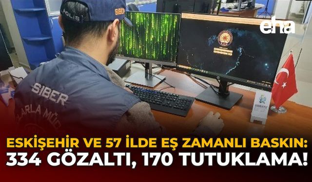 Eskişehir ve 57 İlde Eş Zamanlı Baskın: 334 Gözaltı, 170 Tutuklama!