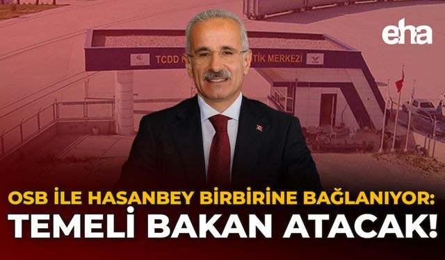 OSB ile Hasanbey birbirine bağlanıyor: Temeli Bakan Atacak!