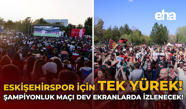 Eskişehirspor İçin Tek Yürek: Şampiyonluk Maçı Dev Ekranlarda İzlenecek!