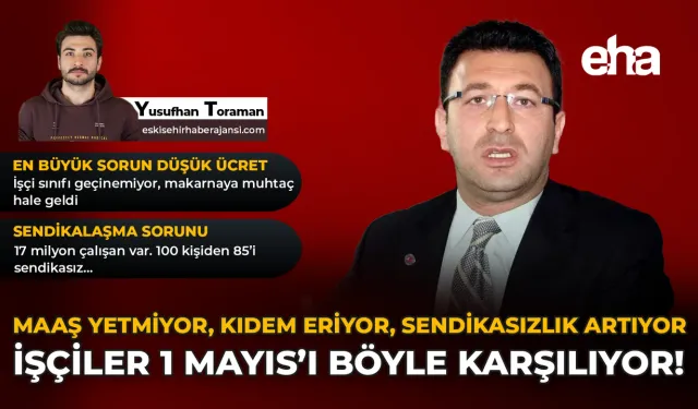 Maaş Yetmiyor, Kıdem Eriyor, Sendikasızlık Artıyor: İşçiler 1 Mayıs’ı Böyle Karşılıyor