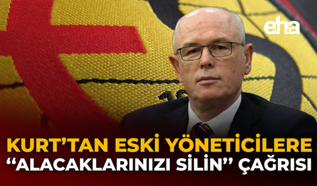 Kurt’tan Eski Yöneticilere “Alacaklarınızı Silin” Çağrısı