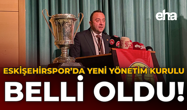 Eskişehirspor'da Yeni Yönetim Kurulu Belli Oldu!