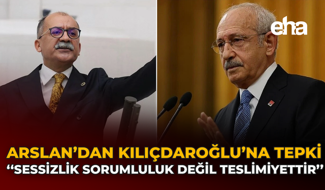 Arslan'dan Kılıçdaroğlu'na Tepki: ''Sessizlik Sorumluluk Değil Teslimiyettir''