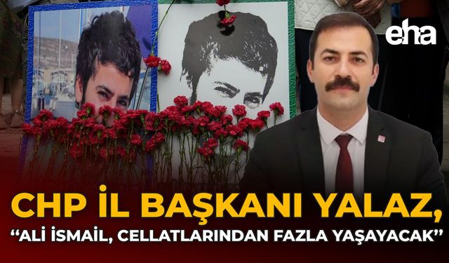 CHP İl Başkanı Yalaz: "Ali İsmail Cellatlarından Fazla Yaşayacak"