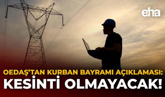 OEDAŞ'tan Kurban Bayramı Açıklaması: Kesinti Olmayacak!