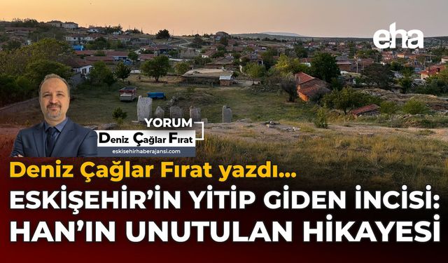 Eskişehir'in Yitip Giden İncisi: Han'ın Unutulan Hikayesi