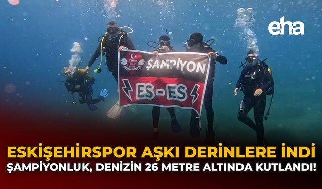 Eskişehirspor Aşkı Derinlere İndi: Şampiyonluk, Denizin 26 Metre Altında Kutlandı!