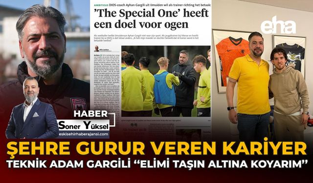 Şehre Gurur Veren Kariyer: Teknik Adam Gargili "Elimi Taşın Altına Koyarım"
