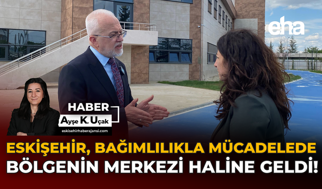 Eskişehir, Bağımlılıkla Mücadelede Bölgenin Merkezi Haline Geldi!