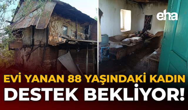 Evi Yanan 88 Yaşındaki Kadın Destek Bekliyor!